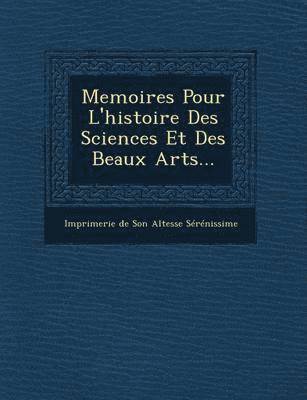 Imprimerie De Son Altesse Serenissime - Memoires Pour L'Histoire Des Sciences Et Des Beaux Arts..., Häftad