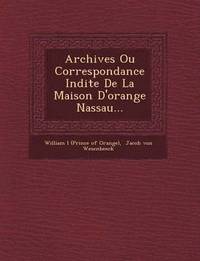 bokomslag Archives Ou Correspondance in Dite de La Maison D'Orange Nassau...