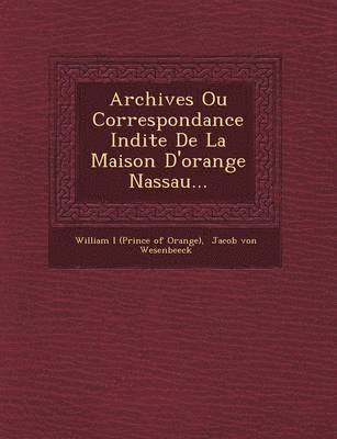 bokomslag Archives Ou Correspondance in Dite de La Maison D'Orange Nassau...
