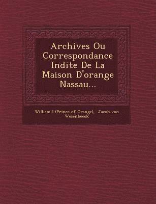 bokomslag Archives Ou Correspondance in Dite de La Maison D'Orange Nassau...