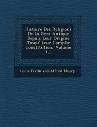 bokomslag Histoire Des Religions de La Gr Ce Antique Depuis Leur Origine Jusqu' Leur Compl Te Constitution, Volume 1...