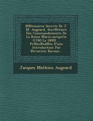 bokomslag M Emoires Secrets de J. M. Augeard, Secr Etaire Des Commandements de La Reine Marie-Antn Ette (1760 La 1800) ... PR EC Ed Es D'Une Introduction Par Evariste Bavoux...