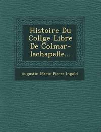 bokomslag Histoire Du Coll GE Libre de Colmar-LaChapelle...