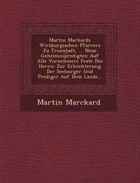 bokomslag Martin Markards Wirzburgischen Pfarrers Zu Trunstadt, ... Neue Geheimnip&#65059;redigten Auf Alle Vornehmere Feste Des Herrn