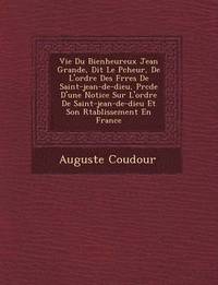 bokomslag Vie Du Bienheureux Jean Grande, Dit Le P Cheur, de L'Ordre Des Fr Res de Saint-Jean-de-Dieu, PR C D E D'Une Notice Sur L'Ordre de Saint-Jean-de-Dieu E