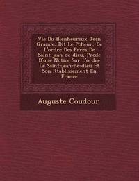 bokomslag Vie Du Bienheureux Jean Grande, Dit Le P Cheur, de L'Ordre Des Fr Res de Saint-Jean-de-Dieu, PR C D E D'Une Notice Sur L'Ordre de Saint-Jean-de-Dieu Et Son R Tablissement En France