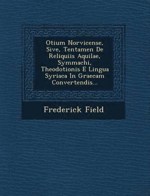 bokomslag Otium Norvicense, Sive, Tentamen de Reliquiis Aquilae, Symmachi, Theodotionis E Lingua Syriaca in Graecam Convertendis...