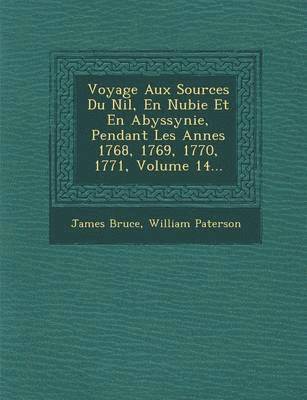 Voyage Aux Sources Du Nil, En Nubie Et En Abyssynie, Pendant Les Ann Es 1768, 1769, 1770, 1771, Volume 14...