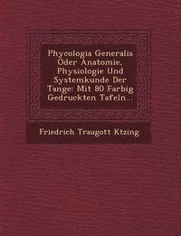 bokomslag Phycologia Generalis Oder Anatomie, Physiologie Und Systemkunde Der Tange