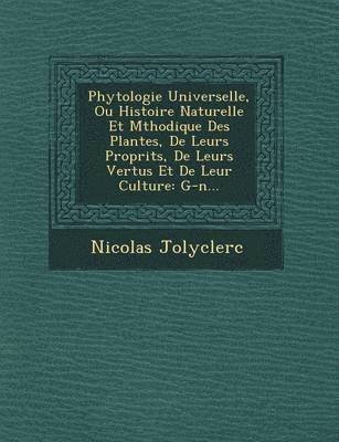 bokomslag Phytologie Universelle, Ou Histoire Naturelle Et M&#65533;thodique Des Plantes, De Leurs Propri&#65533;t&#65533;s, De Leurs Vertus Et De Leur Culture