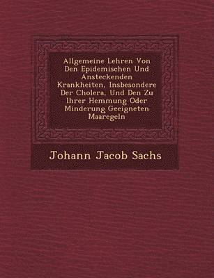 Allgemeine Lehren Von Den Epidemischen Und Ansteckenden Krankheiten, Insbesondere Der Cholera, Und Den Zu Ihrer Hemmung Oder Minderung Geeigneten Maar Egeln