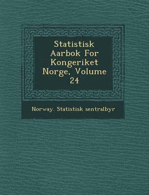 bokomslag Statistisk Aarbok for Kongeriket Norge, Volume 24