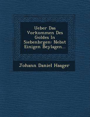 Johann Daniel Haager - Ueber Das Vorkommen Des Goldes in Siebenb Rgen, Häftad