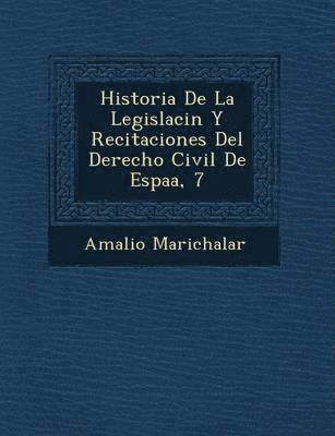 bokomslag Historia De La Legislaci&#65533;n Y Recitaciones Del Derecho Civil De Espa&#65533;a, 7