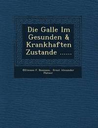 bokomslag Die Galle Im Gesunden & Krankhaften Zustande ......