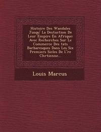 bokomslag Histoire Des Wandales Jusqu'&#65533; La Destuction De Leur Empire En Afrique