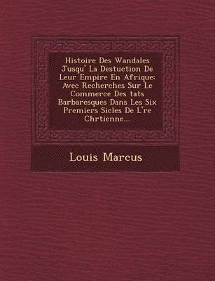 bokomslag Histoire Des Wandales Jusqu'&#65533; La Destuction De Leur Empire En Afrique