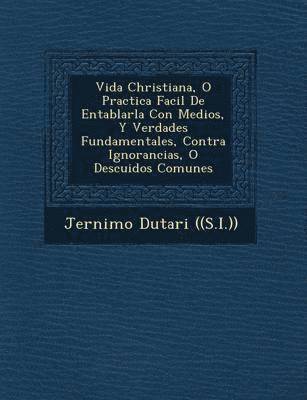 bokomslag Vida Christiana, O Practica Facil De Entablarla Con Medios, Y Verdades Fundamentales, Contra Ignorancias, O Descuidos Comunes