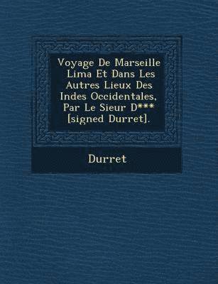 bokomslag Voyage de Marseille Lima Et Dans Les Autres Lieux Des Indes Occidentales, Par Le Sieur D*** [Signed Durret].