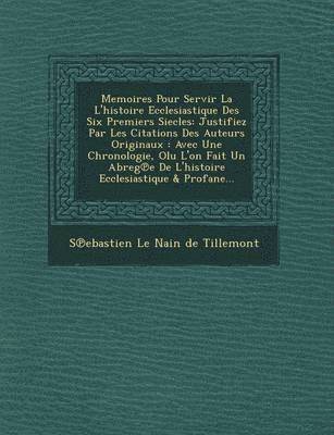 Memoires Pour Servir La L'Histoire Ecclesiastique Des Six Premiers Siecles 1