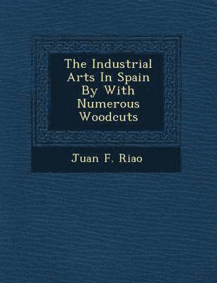 bokomslag Industrial Arts in Spain by with Numerous Woodcuts