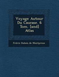 bokomslag Voyage Autour Du Caucase. 6 Tom. [And] Atlas