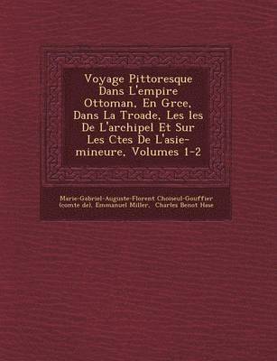 Emmanuel Miller, Marie-Gabriel-Auguste-Florent Choiseul-G, Charles Beno& - Voyage Pittoresque Dans L'empire Ottoman, En Gr�ce, Dans La Troade, Les �les De L'archipel Et Sur Les C�tes De L'asie-mineure, Volumes 1-2, Häftad