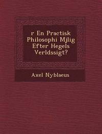 bokomslag R En Practisk Philosophi M Jlig Efter Hegels Verlds Sigt?