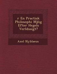 bokomslag R En Practisk Philosophi M Jlig Efter Hegels Verlds Sigt?