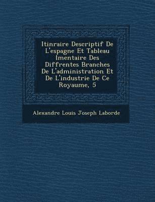 bokomslag Itin Raire Descriptif de L'Espagne Et Tableau L Mentaire Des Diff Rentes Branches de L'Administration Et de L'Industrie de Ce Royaume, 5