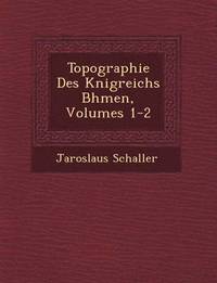 bokomslag Topographie Des K&#65533;nigreichs B&#65533;hmen, Volumes 1-2