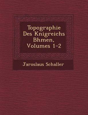 bokomslag Topographie Des K&#65533;nigreichs B&#65533;hmen, Volumes 1-2