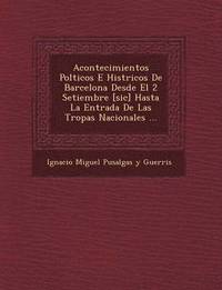 bokomslag Acontecimientos Pol Ticos E Hist Ricos de Barcelona Desde El 2 Setiembre [Sic] Hasta La Entrada de Las Tropas Nacionales ...