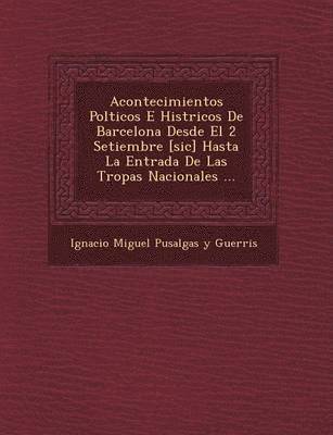 bokomslag Acontecimientos Pol Ticos E Hist Ricos de Barcelona Desde El 2 Setiembre [Sic] Hasta La Entrada de Las Tropas Nacionales ...