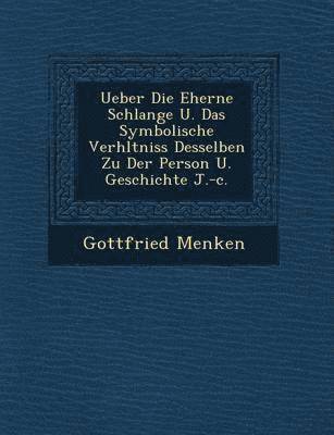 Ueber Die Eherne Schlange U. Das Symbolische Verh Ltniss Desselben Zu Der Person U. Geschichte J.-C. 1