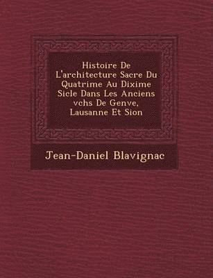 bokomslag Histoire De L'architecture Sacr&#65533;e Du Quatri&#65533;me Au Dixi&#65533;me Si&#65533;cle Dans Les Anciens &#65533;v&#65533;ch&#65533;s De Gen&#65533;ve, Lausanne Et Sion