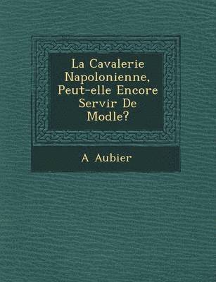 bokomslag La Cavalerie Napol Onienne, Peut-Elle Encore Servir de Mod Le?