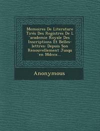 bokomslag Memoires de Literature Tires Des Registres de L Academie Royale Des Inscriptions Et Belles-Lettres