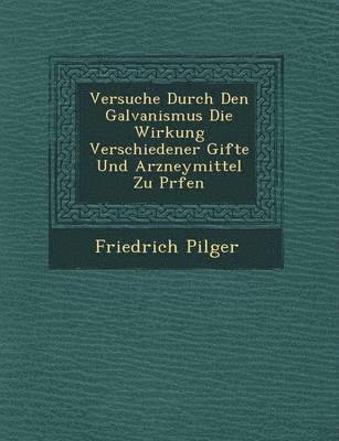 bokomslag Versuche Durch Den Galvanismus Die Wirkung Verschiedener Gifte Und Arzneymittel Zu PR Fen