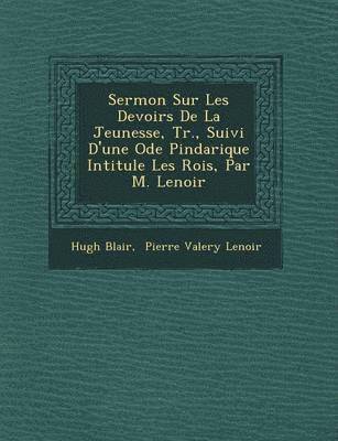bokomslag Sermon Sur Les Devoirs de La Jeunesse, Tr., Suivi D'Une Ode Pindarique Intitul E Les Rois, Par M. Lenoir