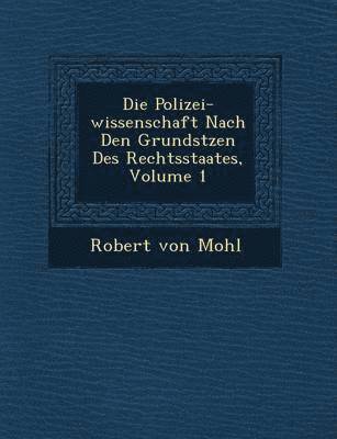 Robert Von Mohl - Die Polizei-wissenschaft Nach Den Grunds�tzen Des Rechtsstaates, Volume 1, Häftad