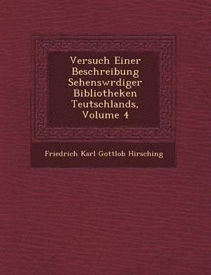 bokomslag Versuch Einer Beschreibung Sehensw Rdiger Bibliotheken Teutschlands, Volume 4