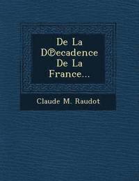 bokomslag De La D&#8471;ecadence De La France...