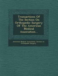 bokomslag Transactions of the Section on Orthopedic Surgery of the American Medical Association...