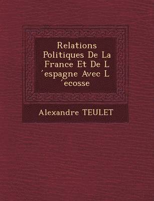 Relations Politiques De La France Et De L &#769;espagne Avec L &#769;ecosse 1