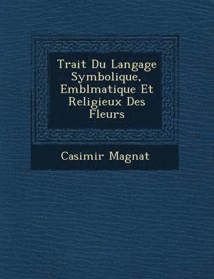bokomslag Trait&#65533; Du Langage Symbolique, Embl&#65533;matique Et Religieux Des Fleurs
