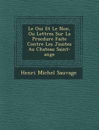 bokomslag Le Oui Et Le Non, Ou Lettres Sur La Proc Dure Faite Contre Les J Suites Au Chateau Saint-Ange