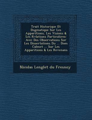 Nicolas Languet Du Fresnoy - Trait Historique Et Dogmatique Sur Les Apparitions, Les Visions & Les R V Lations Particuli Res, Häftad