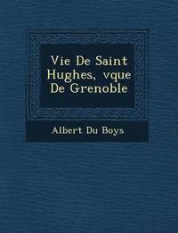 bokomslag Vie De Saint Hughes, &#65533;v&#65533;que De Grenoble