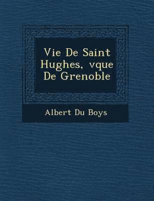 bokomslag Vie De Saint Hughes, &#65533;v&#65533;que De Grenoble